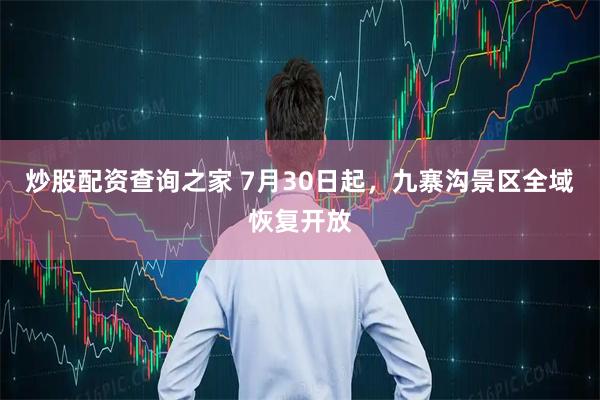 炒股配资查询之家 7月30日起，九寨沟景区全域恢复开放